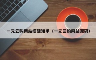 南通一元云购网站搭建知乎（一元云购网站源码）