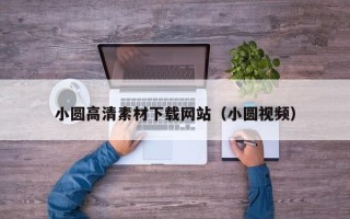 南通小圆高清素材下载网站（小圆视频）