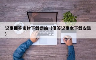 南通记事便签素材下载网站（便签记事本下载安装）