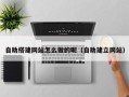 南通自助搭建网站怎么做的呢（自助建立网站）