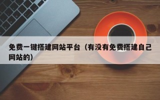 南通免费一键搭建网站平台（有没有免费搭建自己网站的）