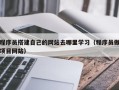 南通程序员搭建自己的网站去哪里学习（程序员做项目网站）