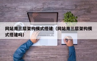 南通网站用三层架构模式搭建（网站用三层架构模式搭建吗）